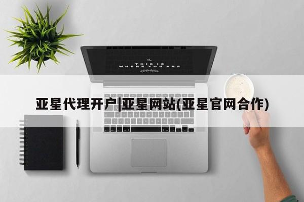 亚星管理官网 亚星管理平台亚星代理开户|亚星网站(亚星官网合作)